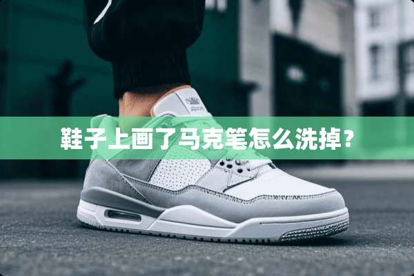 鞋子上画了马克笔怎么洗掉？