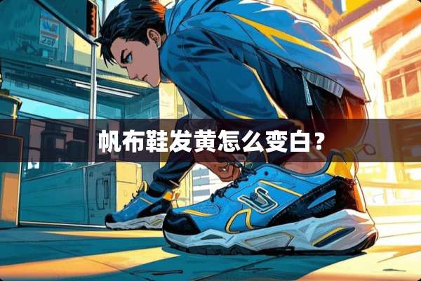 帆布鞋发黄怎么变白？