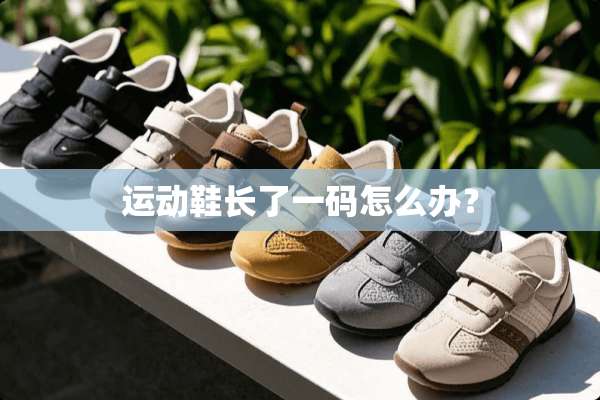 运动鞋长了**怎么办？