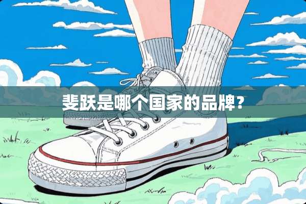 斐跃是哪个国家的品牌？
