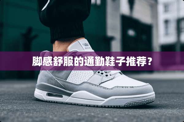 脚感舒服的通勤鞋子推荐？