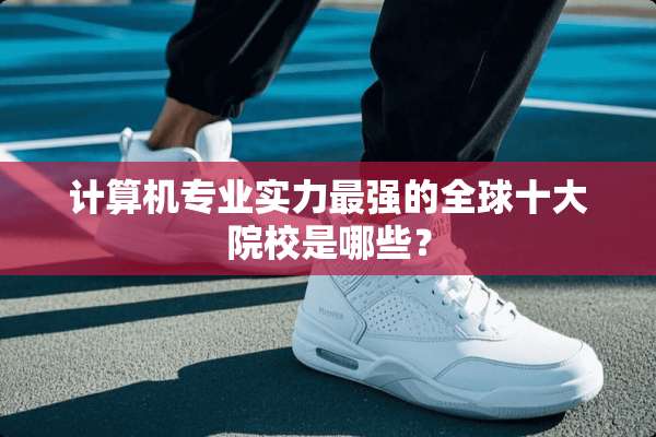 计算机专业实力最强的全球十大院校是哪些？