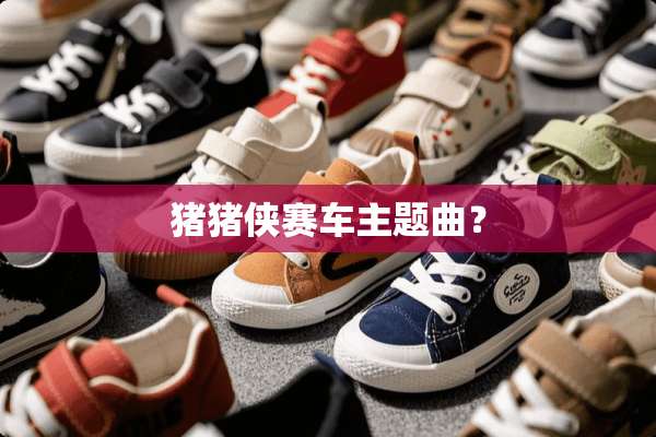 猪猪侠赛车主题曲？