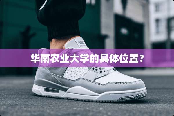 华南农业大学的具**置？