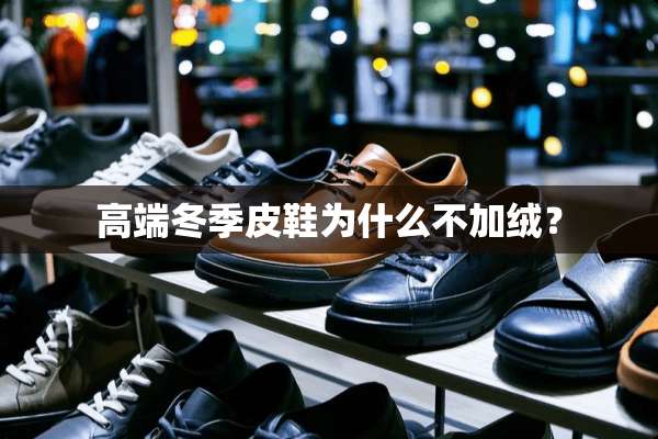 高端冬季皮鞋为什么不加绒？