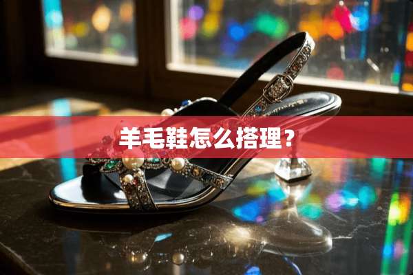 羊毛鞋怎么搭理？