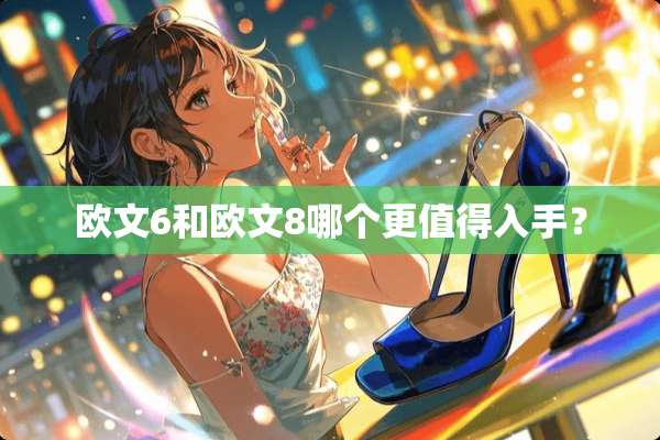 欧文6和欧文8哪个更值得入手？
