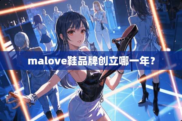 malove鞋品牌创立哪一年？