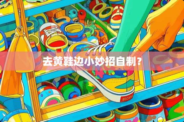 去黄鞋边小妙招自制？