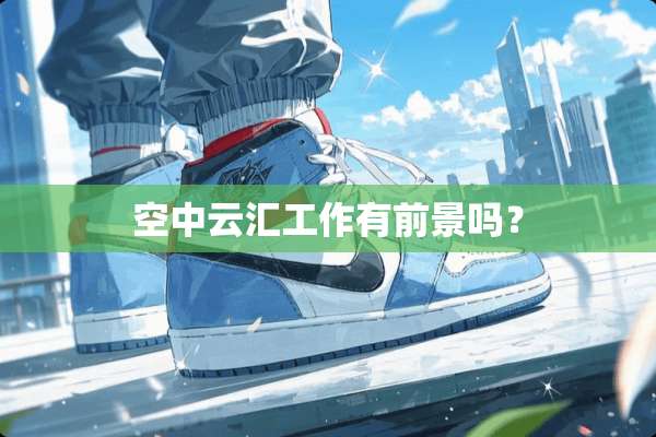 空中云汇工作有前景吗？