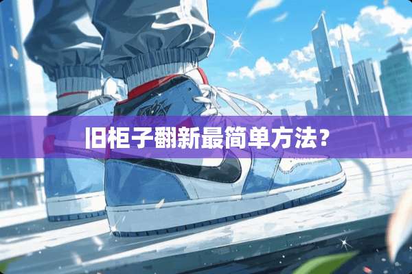 旧柜子翻新最简单方法？