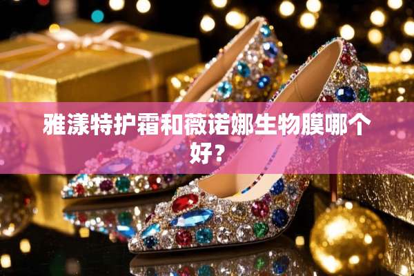 雅漾特护霜和薇诺娜生物膜哪个好？