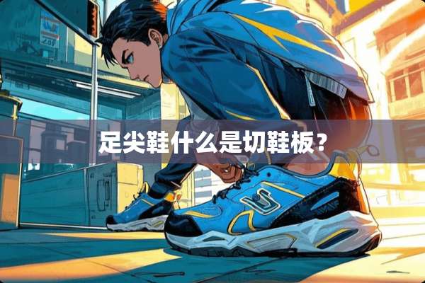 足尖鞋什么是切鞋板？