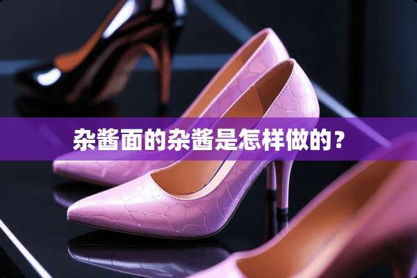 杂酱面的杂酱是怎样做的？