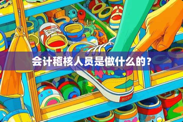 会计稽核人员是做什么的？