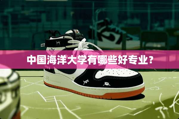 中国海洋大学有哪些好专业？