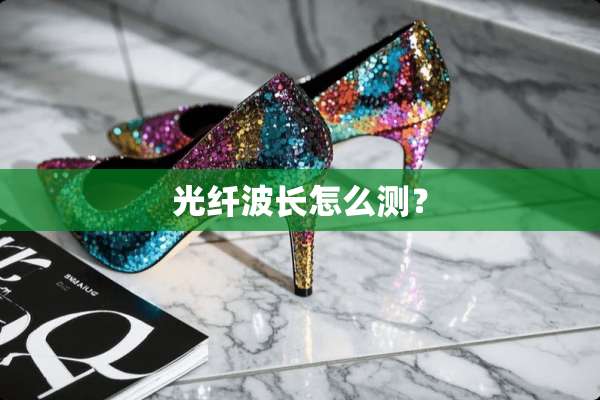 光纤波长怎么测？