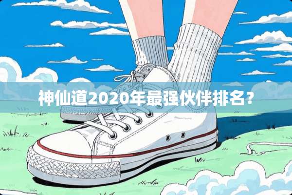 神仙道2020年最强伙伴排名？