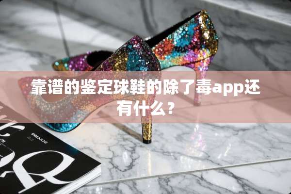 靠谱的鉴定球鞋的除了毒app还有什么？