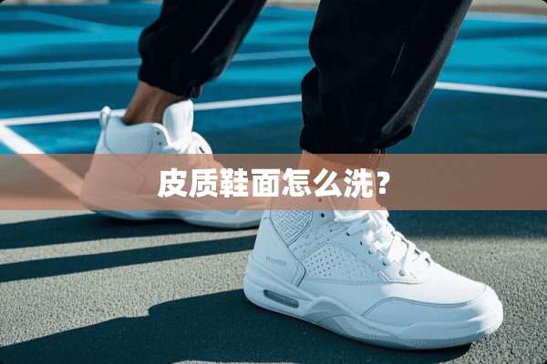 皮质鞋面怎么洗？