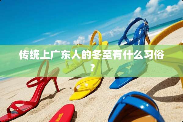 传统上广东人的冬至有什么习俗？
