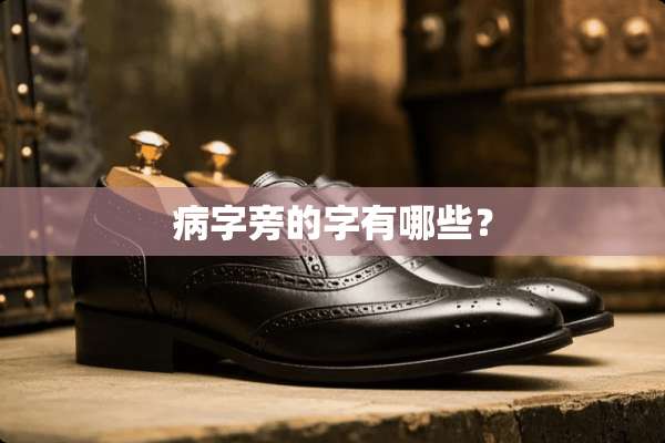 病字旁的字有哪些？