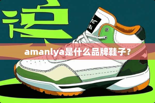 amanlya是什么品牌鞋子？
