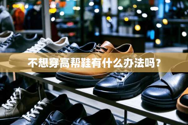不想穿高帮鞋有什么办法吗？