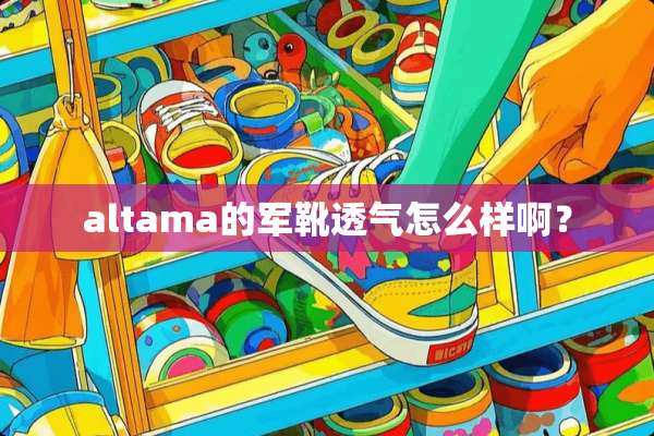 altama的军靴透气怎么样啊？