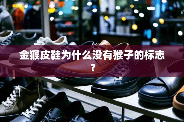 金猴皮鞋为什么没有猴子的标志？
