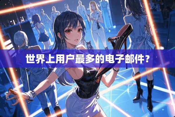 世界上用户最多的电子邮件？