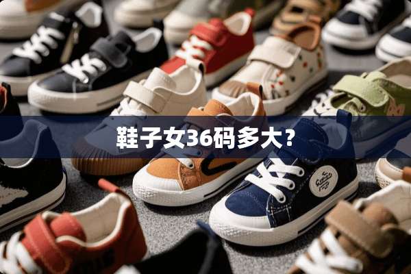 鞋子女36码多大？