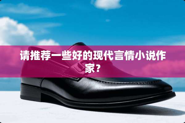 请推荐一些好的现代言情小说作家？