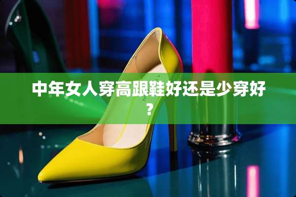 中年女人穿高跟鞋好还是少穿好？