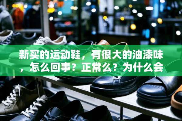 新买的运动鞋，有很大的油漆味，怎么回事？正常么？为什么会有油漆味呢？