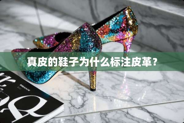 真皮的鞋子为什么标注皮革？