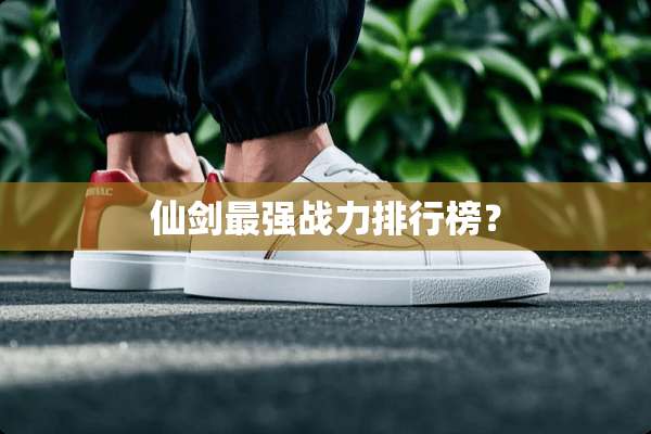 仙剑最强战力排行榜？