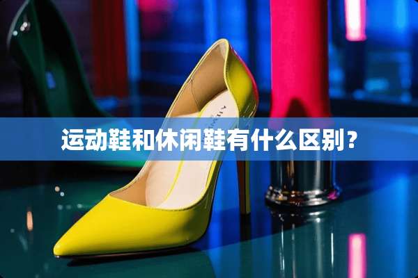 运动鞋和休闲鞋有什么区别？