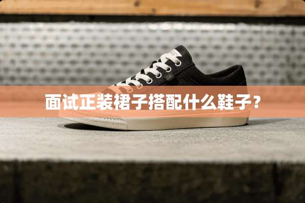 面试正装裙子搭配什么鞋子？