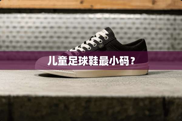 儿童**鞋最小码？