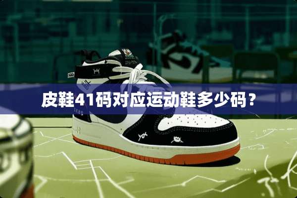 皮鞋41码对应运动鞋多少码？
