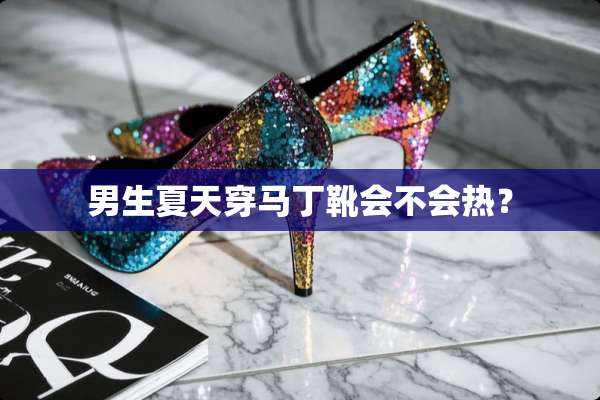 男生夏天穿马丁靴会不会热？