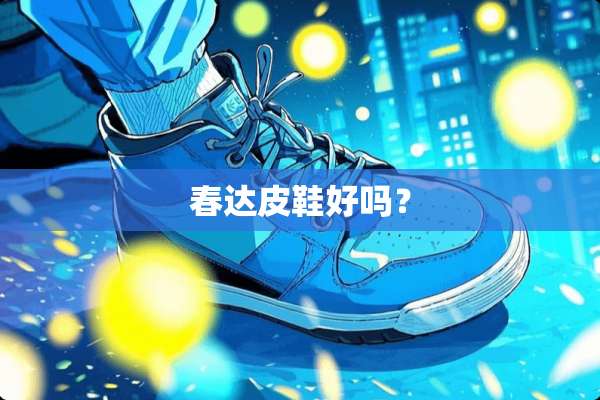 春达皮鞋好吗？