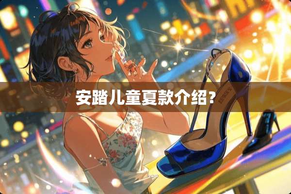 安踏儿童夏款介绍？