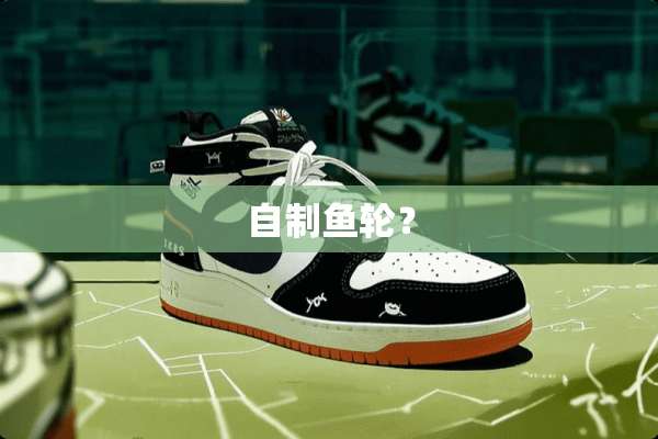 自制鱼轮？