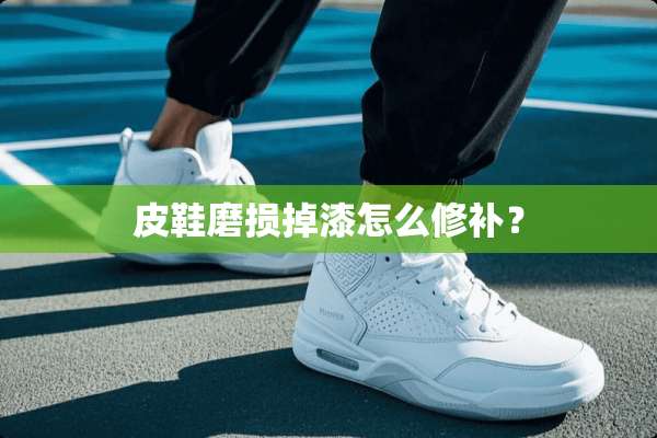 皮鞋磨损掉漆怎么修补？