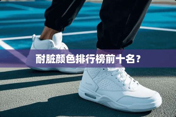 耐脏颜色排行榜前十名？