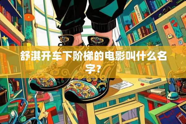 **开车下阶梯的电影叫什么名字？