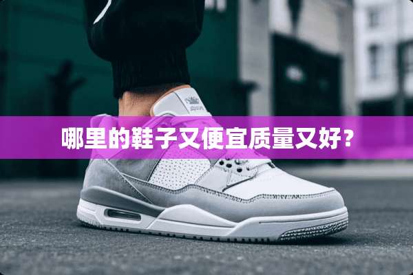 哪里的鞋子又便宜质量又好？