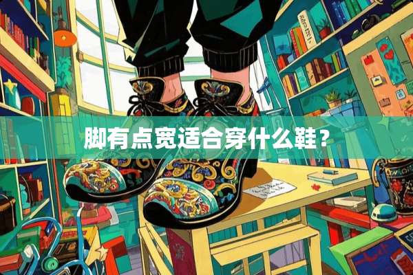 脚有点宽适合穿什么鞋？